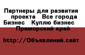 Партнеры для развития IT проекта - Все города Бизнес » Куплю бизнес   . Приморский край